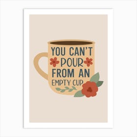 You Can't Pour From An Empty Cup Art Print