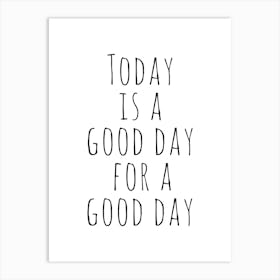 Today Is A Good Day For A Good Day Art Print