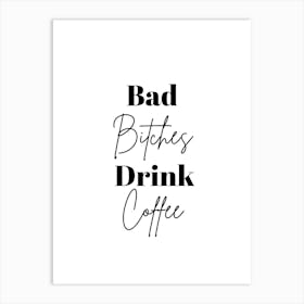 Bad Bitches Drink Coffee (2) Funny Quote Black and White Art Print