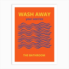 Wash Away Your Worries The Bathroom Art Print