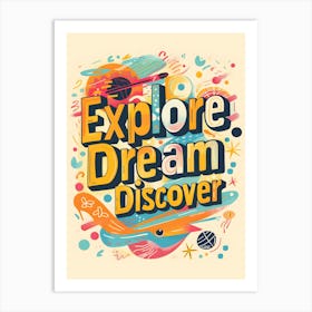 Explore Dream Discover Art Print