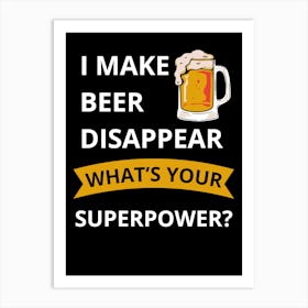 I Make Beer Disappear What'S Your Superpower? Art Print