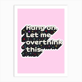 Hang On Let Me Overthink This Art Print