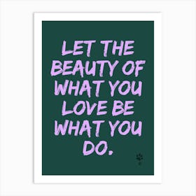 Let The Beauty Of What You Love Be What You Do Art Print