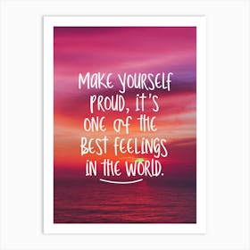 Make Yourself Proud It'S One Of The Best Feelings In The World Art Print