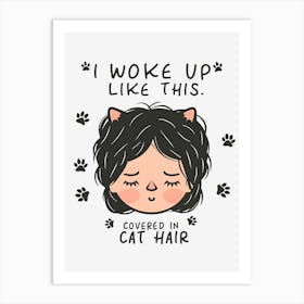 I Woke Up Like This Covered In Cat Hair Art Print