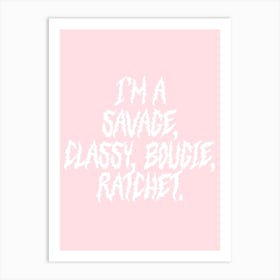 I’m a Savage, Classy, Boogie, Ratchet Art Print