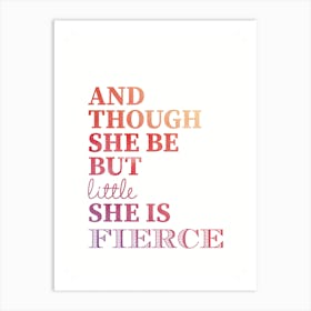 And Though She Be But Little She Is Fierce Art Print