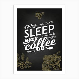 Why Sleep When There Is Coffee — coffee print, kitchen art, kitchen wall decor Art Print