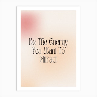 Be The Energy You Want To Attract Art Print