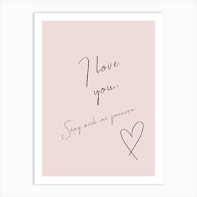 I Love You, Stay With Me Forever - Romantic Love Message Art Print