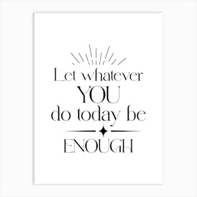 Let Whatever You Do Today Be Enough Art Print