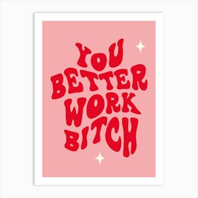 You Better Work Bitch Art Print