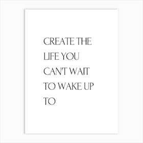 Create The Life You Can'T Wait To Wake Up Art Print