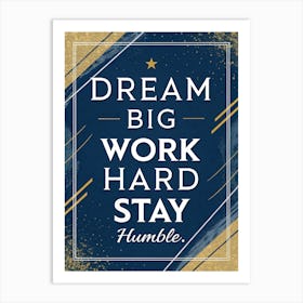 Dream Big Work Hard Stay Humble 8 Poster