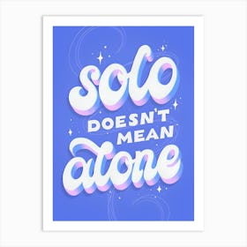 Solo Doesn'T Mean Alone Art Print