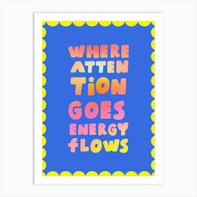 Where Attention Goes Energy Flows 2 Art Print