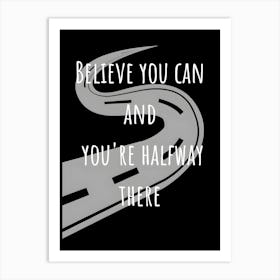 Believe You Can And You'Re Halfway There Art Print