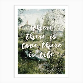 Where There Is Love There Is Life Art Print