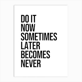 Do It Now Sometimes Later Becomes Never Art Print