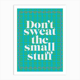 Don't Sweat The Small Stuff Positivity Green & Turquoise Art Print