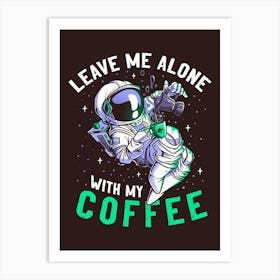 Leave Me Alone With My Cofffee Art Print