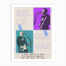 Billy Corgan Quotes I Never Wanted To Leave The Smashing Pumpkins, That Was Never The Plan Art Print