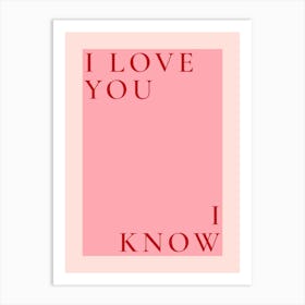 I Love You I Know Art Print