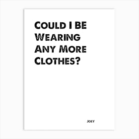 Friends, Joey, Quote, Could I Be Wearing Any More Clothes, TV, Wall Print, Wall Art, Print, Joey Tribiani, Art Print