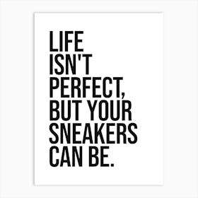 Life isn't perfect but your sneakers can be quote, humor, funny, sneakerhead, shoes, fashion, vibes, mood, sassy, cool, cute, quotes, saying, phrases Art Print