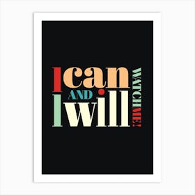 I Can And I Will Watch Me Art Print