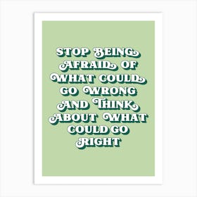 Stop being afraid of what could go wrong quote Art Print