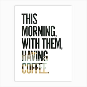 This morning, with them, having coffee. Art Print