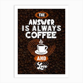 Answer Is Always Coffee And Love — coffee poster, kitchen art print Art Print