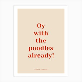Oy With The Poodles Already Gilmore Girls Quote Art Print
