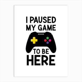 I Paused My Game To Cute Gamer Quote Art Print