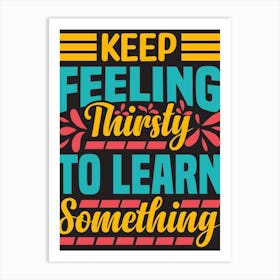 Keep Feeling Thirsty To Learn Something, Classroom Decor, Classroom Posters, Motivational Quotes, Classroom Motivational portraits, Aesthetic Posters, Baby Gifts, Classroom Decor, Educational Posters, Elementary Classroom, Gifts, Gifts for Boys, Gifts for Girls, Gifts for Kids, Gifts for Teachers, Inclusive Classroom, Inspirational Quotes, Kids Room Decor, Motivational Posters, Motivational Quotes, Teacher Gift, Aesthetic Classroom, Famous Athletes, Athletes Quotes, 100 Days of School, Gifts for Teachers, 100th Day of School, 100 Days of School, Gifts for Teachers, 100th Day of School, 100 Days Svg, School Svg, 100 Days Brighter, Teacher Svg, Gifts for Boys,100 Days Png, School Shirt, Happy 100 Days, Gifts for Girls, Gifts, Silhouette, Heather Roberts Art, Cut Files for Cricut, Sublimation PNG, School Png,100th Day Svg, Personalized Gifts 1 Art Print