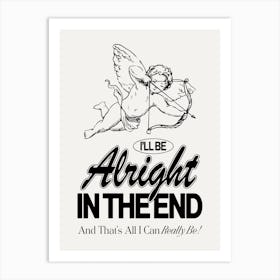 Alright In The End Art Print