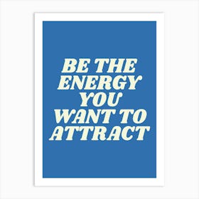 Be The Energy You Want To Attract, manifest, vibes, positive, motivating, inspiring, motivational, inspirational, cool, cute, slogan, sayings, energy, quote, quotes Art Print