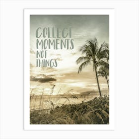 Collect Moments Not Things 1 Art Print