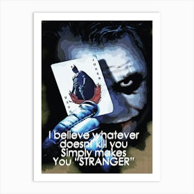 I Believe Whatever Doesnt Kill You Simply Makes You Stronger Quotes Of Joker Art Print