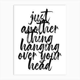 Just Another Thing Hanging Over Your Head Bold Script Art Print