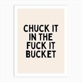 Chuck It In The Fuck It Bucket | Black and Cream Art Print