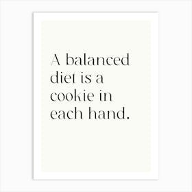 Balanced Diet Is A Cookie In Each Hand Art Print