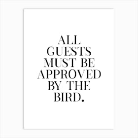 All Guests Must Be Approved By The Bird Art Print