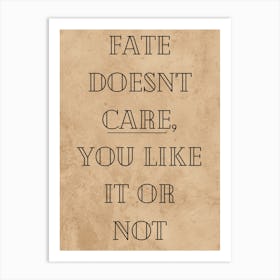 Fate Doesn'T Care You Like It Or Not, thought-provoking wall decor, stoic philosophy wall art, gift for Cynic, office wall art, destiny Quote 108 Art Print