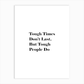 Tough Times Don'T Last But Tough People Do 1 Art Print