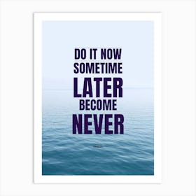 Do It Now Later Become Never Art Print