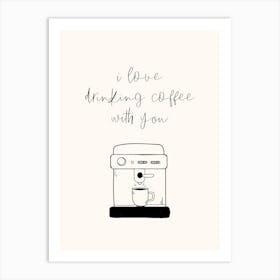I Love Drinking Coffee With You Simple Minimalistic Hand Drawn Kitchen Art Art Print