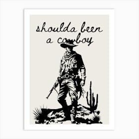 Shoulda Been a Cowboy Art Print